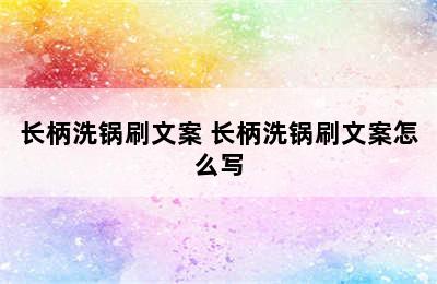 长柄洗锅刷文案 长柄洗锅刷文案怎么写